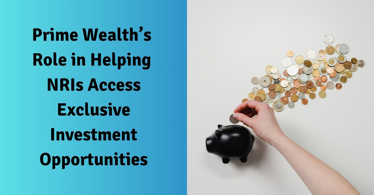 Prime Wealth’s Role in Helping NRIs Access Exclusive Investment Opportunities