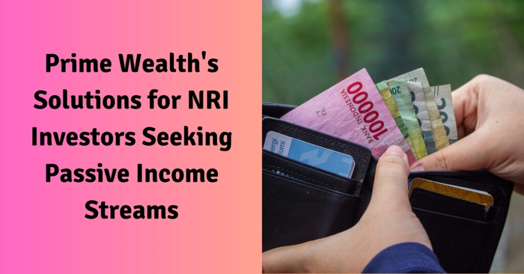 Prime Wealth's Solutions for NRI Investors Seeking Passive Income Streams