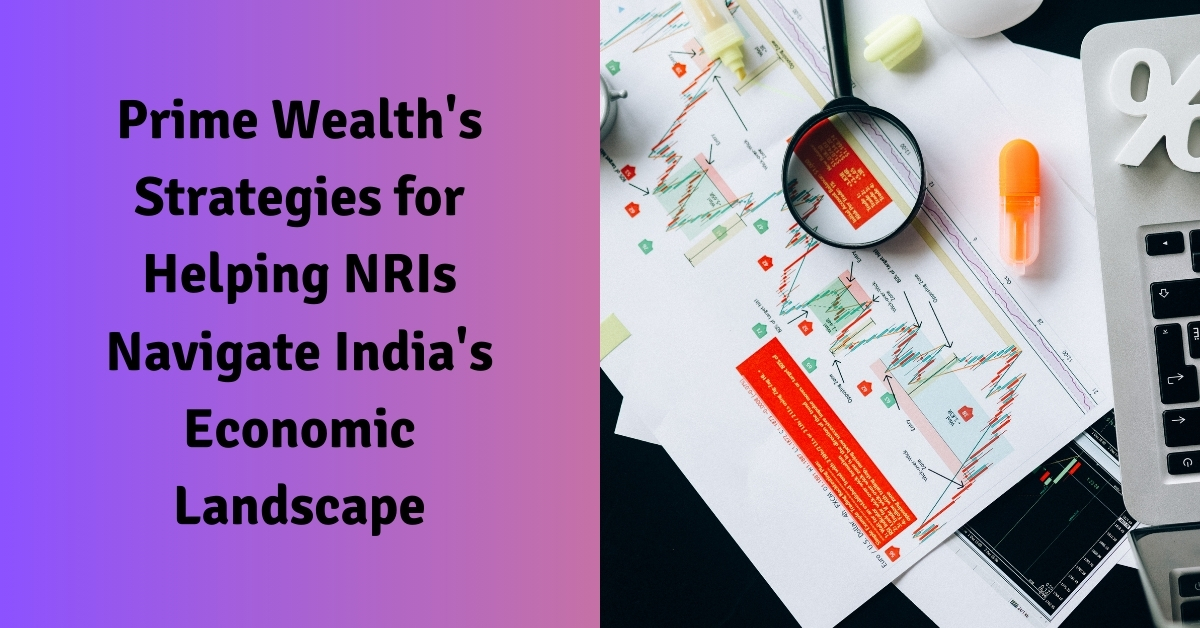 Prime Wealth’s Strategies for Helping NRIs Navigate India’s Economic Landscape