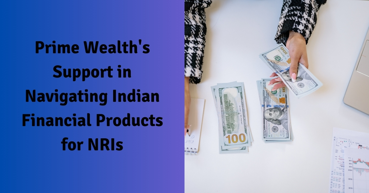 Prime Wealth's Support in Navigating Indian Financial Products for NRIs