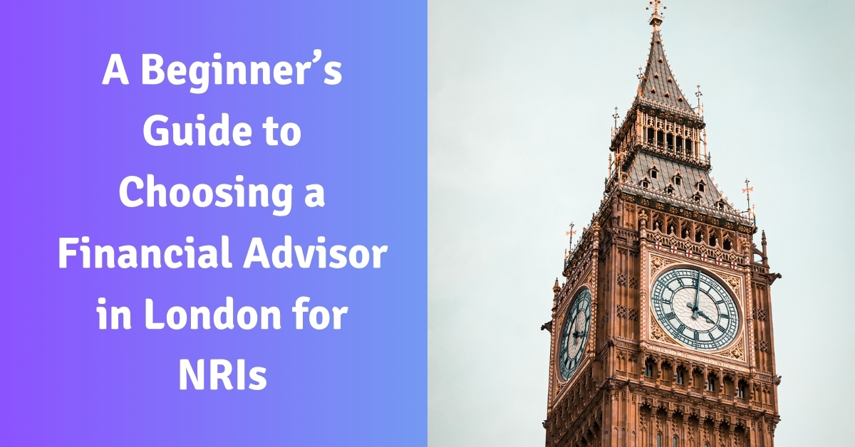 A Beginner’s Guide to Choosing a Financial Advisor in London for NRIs