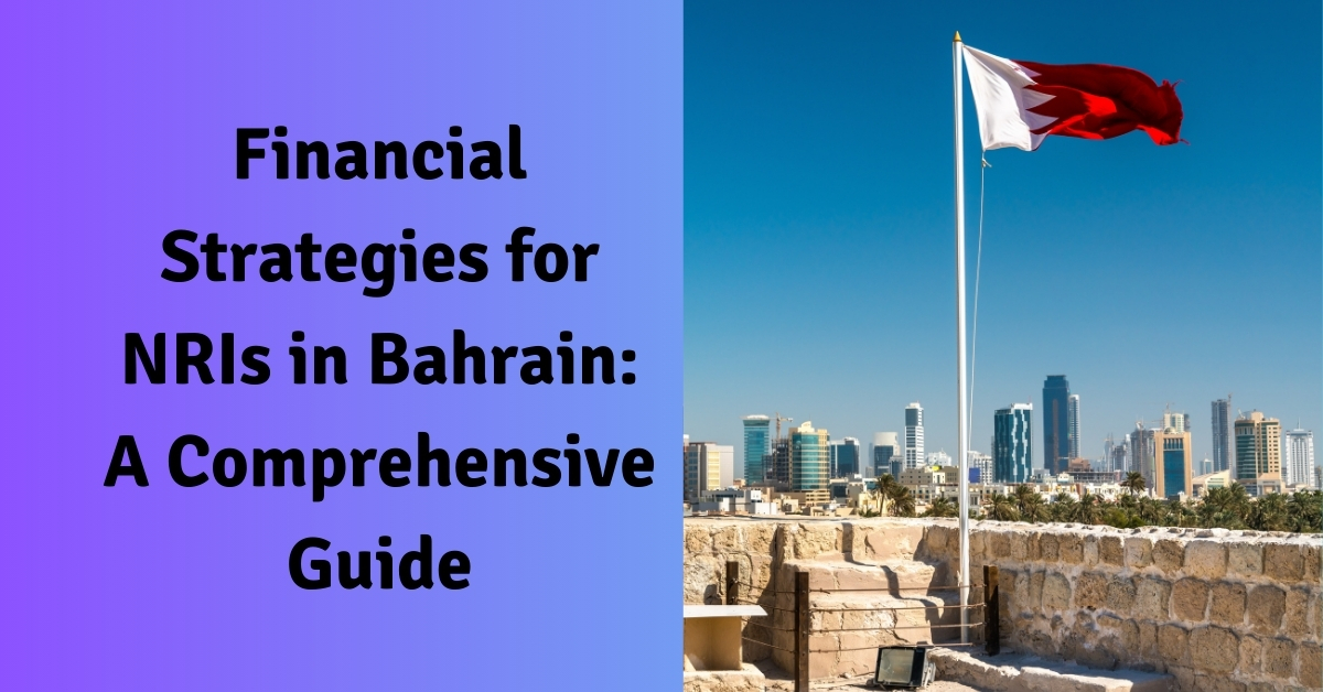 Financial Strategies for NRIs in Bahrain: A Comprehensive Guide