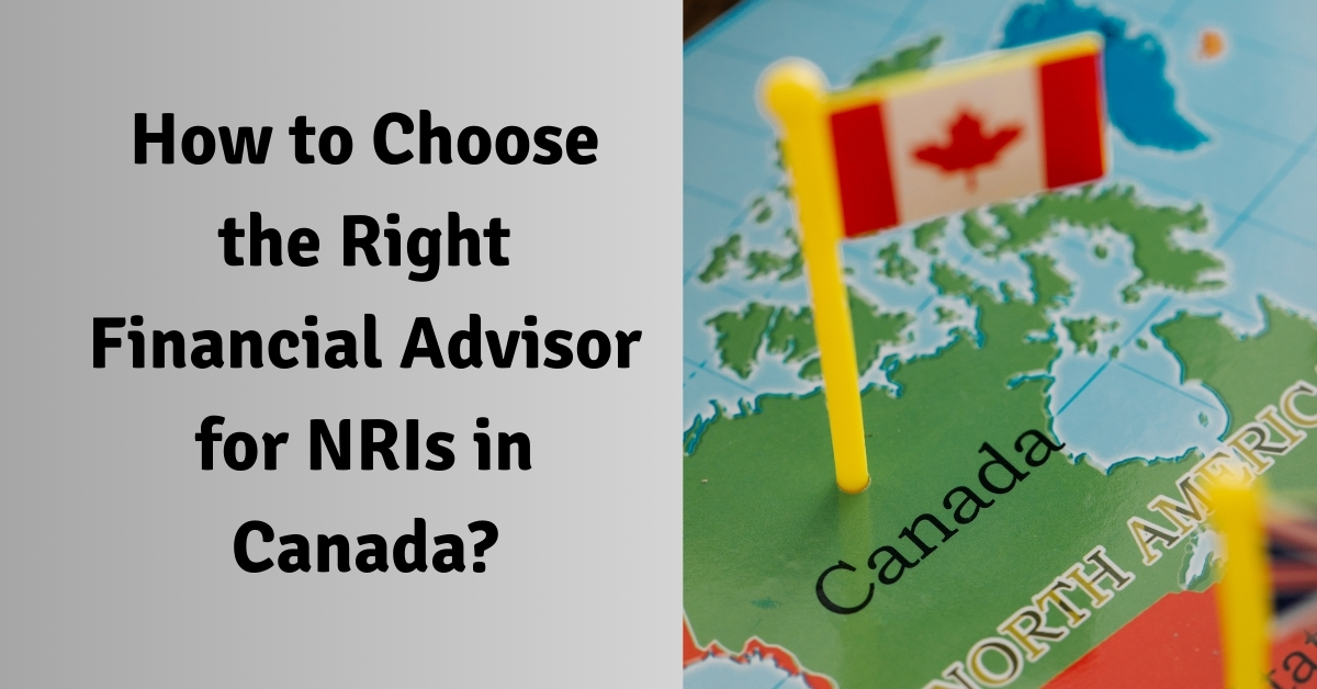 How to Choose the Right Financial Advisor for NRIs in Canada?