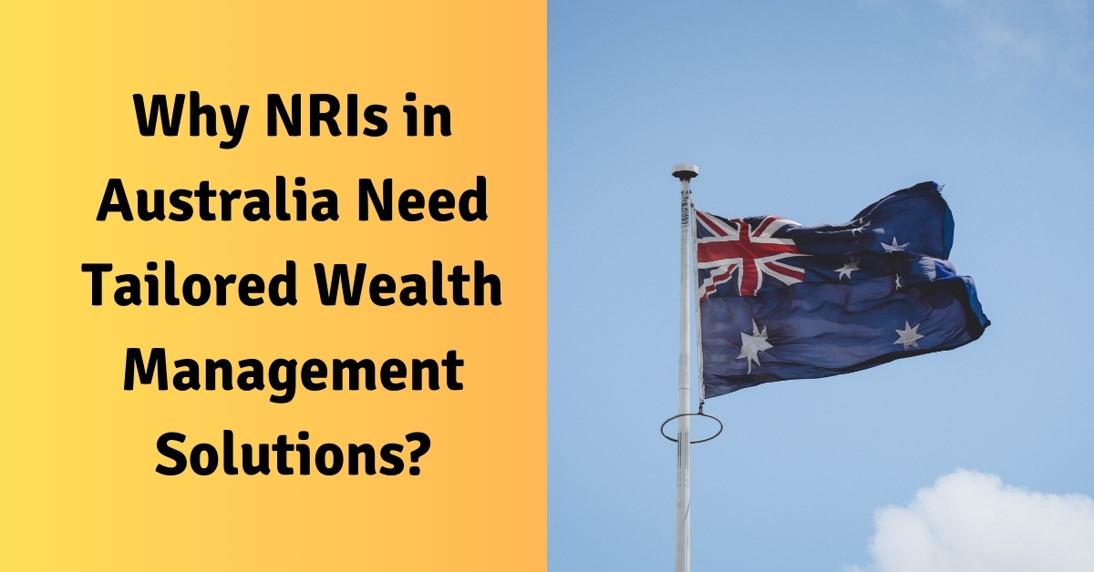 Why NRIs in Australia Need Tailored Wealth Management Solutions?