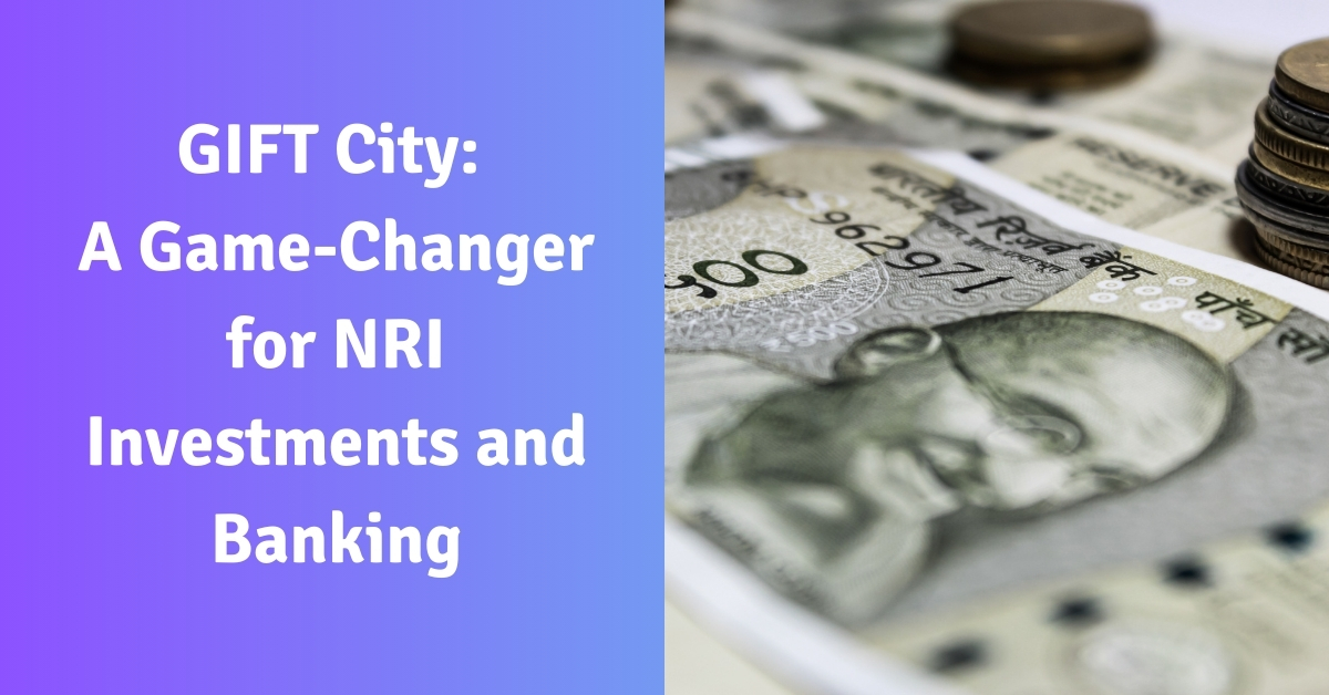 GIFT City: A Game-Changer for NRI Investments and Banking