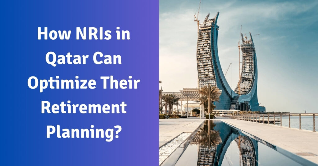 How NRIs in Qatar Can Optimize Their Retirement Planning?