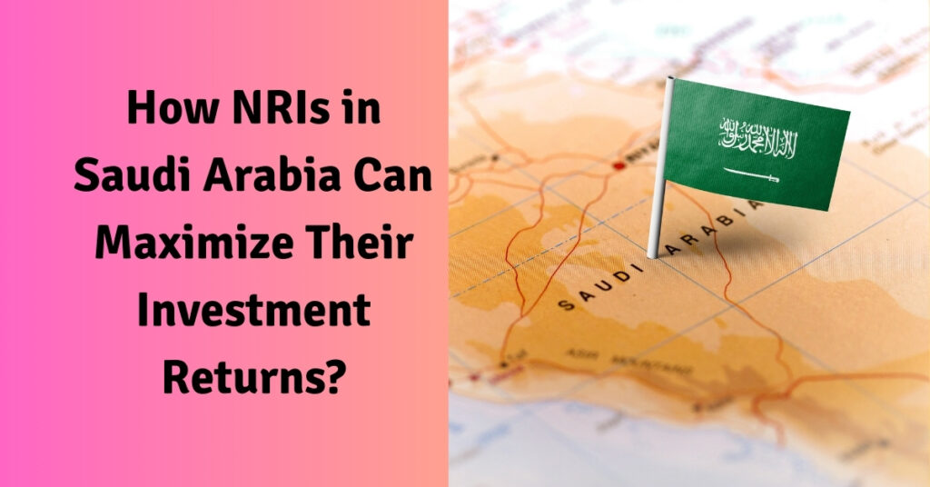 How NRIs in Saudi Arabia Can Maximize Their Investment Returns