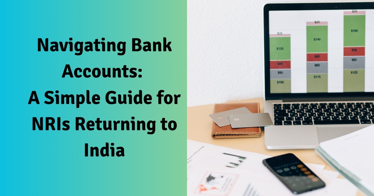 Navigating Bank Accounts A Simple Guide for NRIs Returning to India