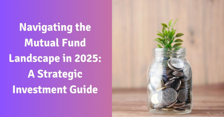 Navigating The Mutual Fund Landscape In 2025: A Strategic Investment Guide