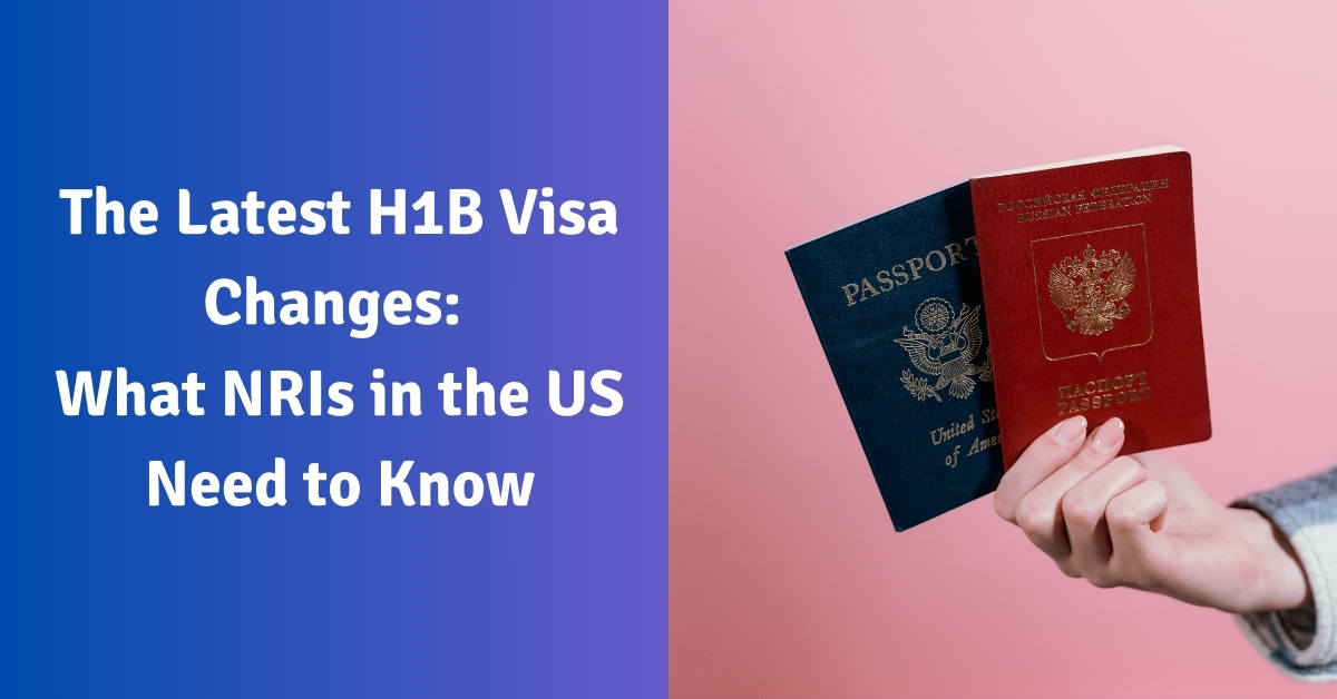 The Latest H1B Visa Changes What NRIs in the US Need to Know