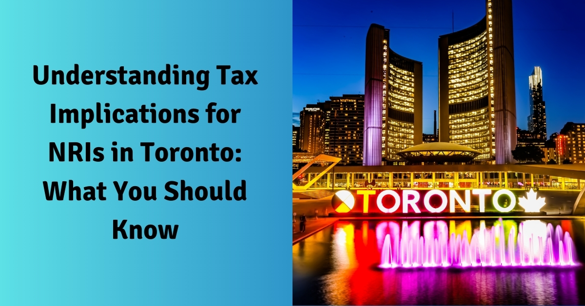 Understanding Tax Implications for NRIs in Toronto: What You Should Know