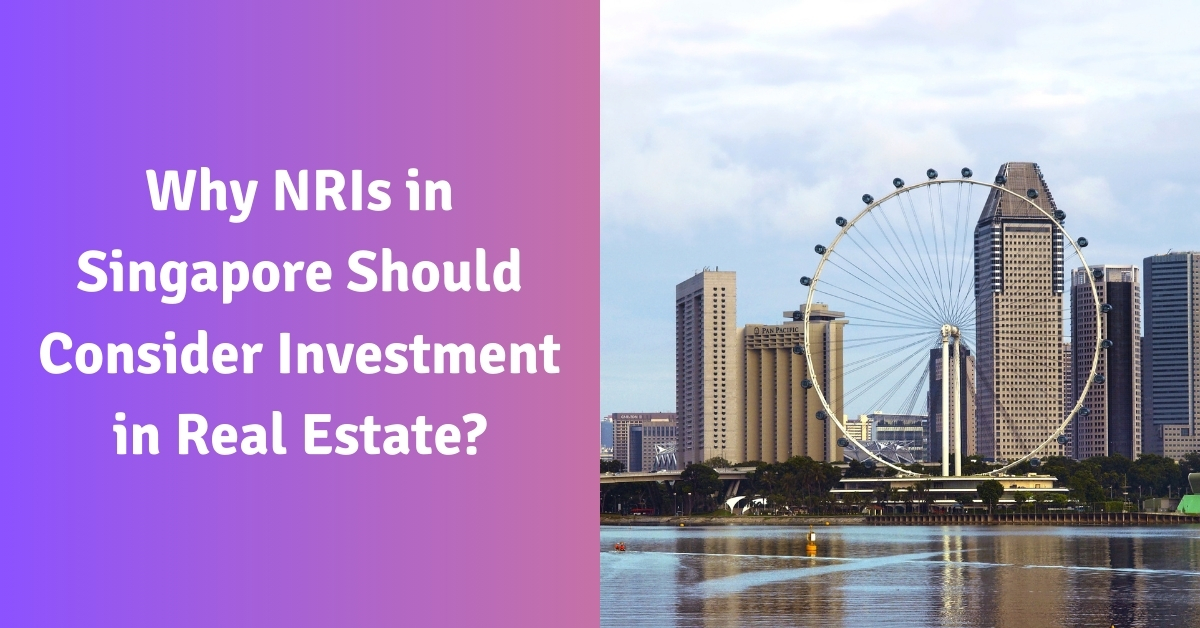 Why NRIs in Singapore Should Consider Investment in Real Estate?