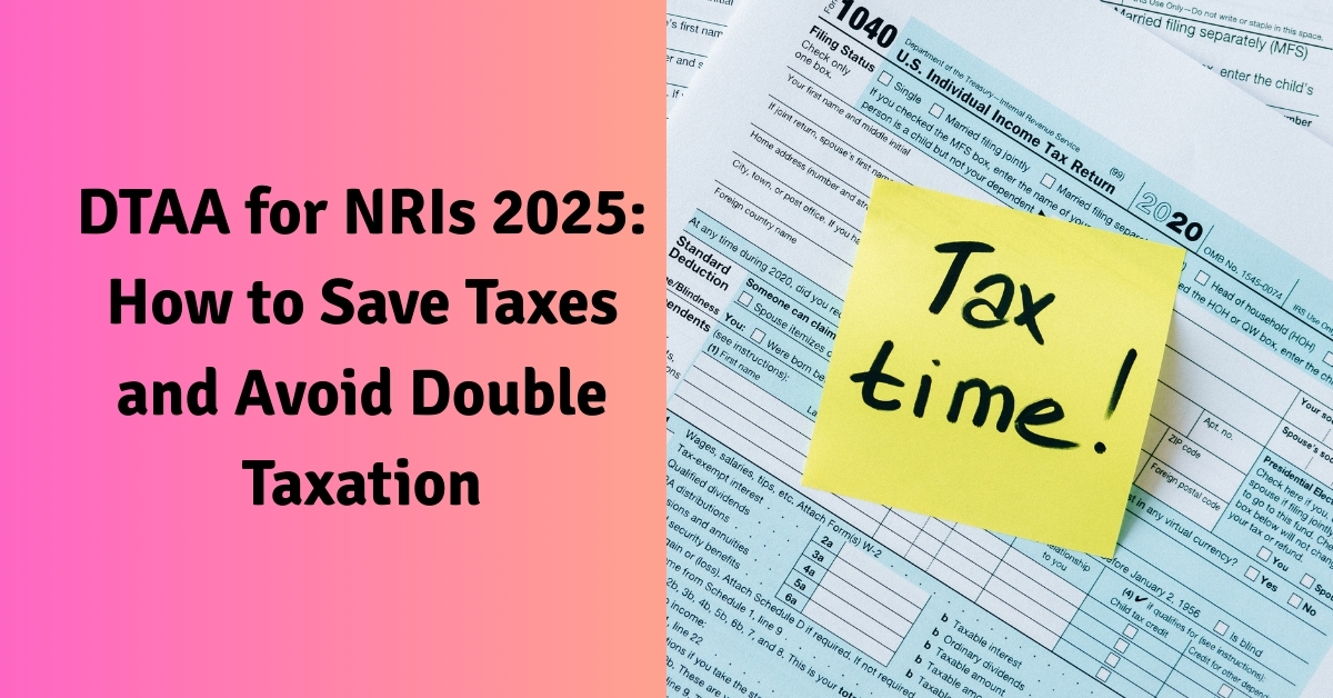 DTAA for NRIs 2025: How to Save Taxes and Avoid Double Taxation