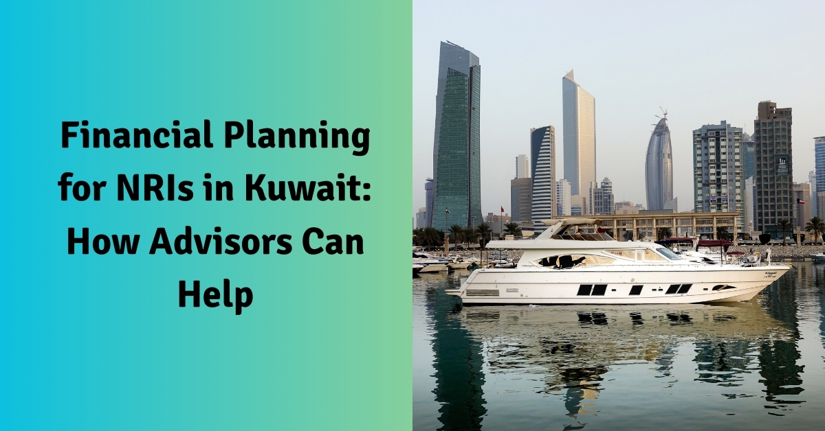 Financial Planning for NRIs in Kuwait: How Advisors Can Help