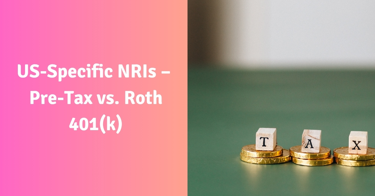 US-Specific NRIs – Pre-Tax vs. Roth 401(k)