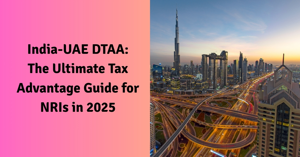 India-UAE DTAA: The Ultimate Tax Advantage Guide for NRIs in 2025