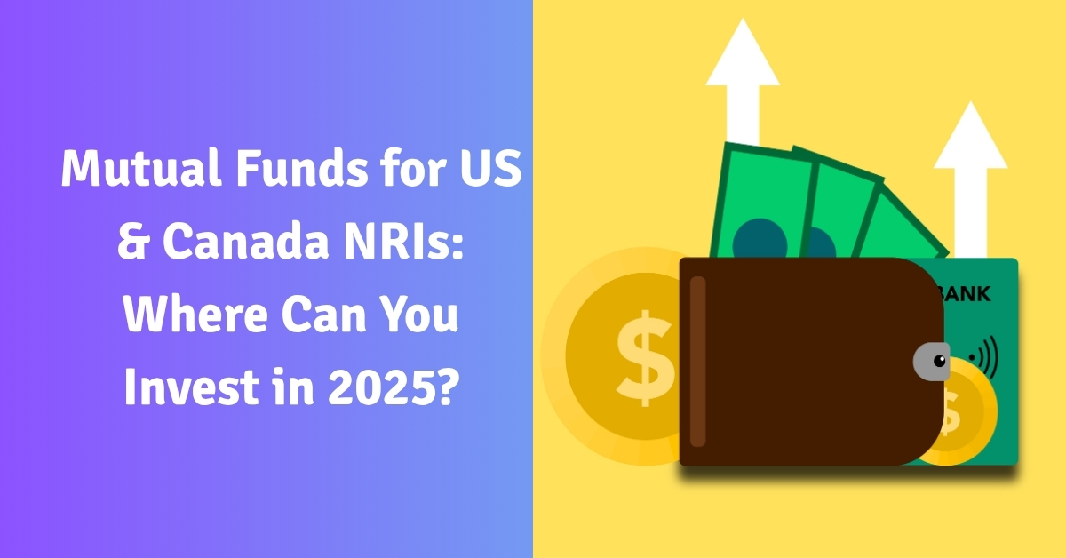 Mutual Funds for US & Canada NRIs: Where Can You Invest in 2025?