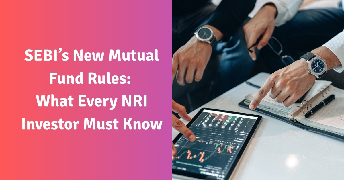 SEBI’s New Mutual Fund Rules: What Every NRI Investor Must Know