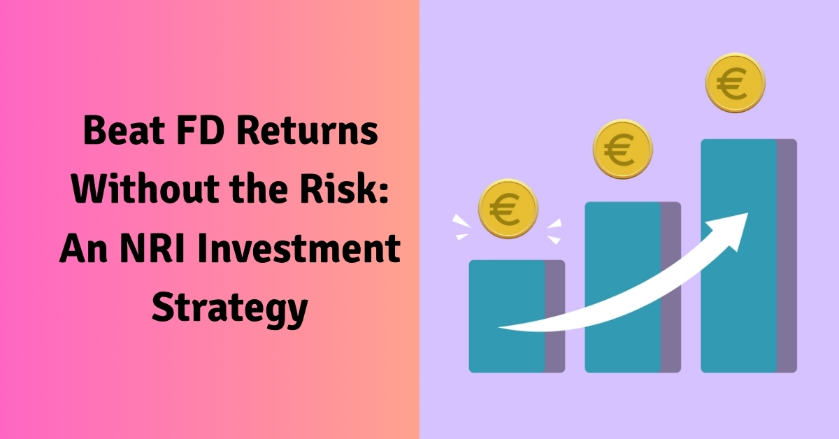 Beat FD Returns Without the Risk: An NRI Investment Strategy