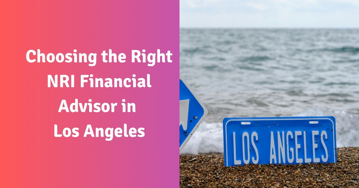 Choosing the Right NRI Financial Advisor in Los Angeles