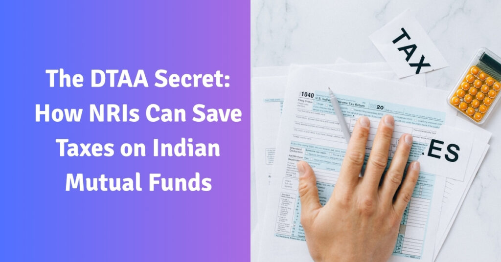 The DTAA Secret How NRIs Can Save Taxes on Indian Mutual Funds