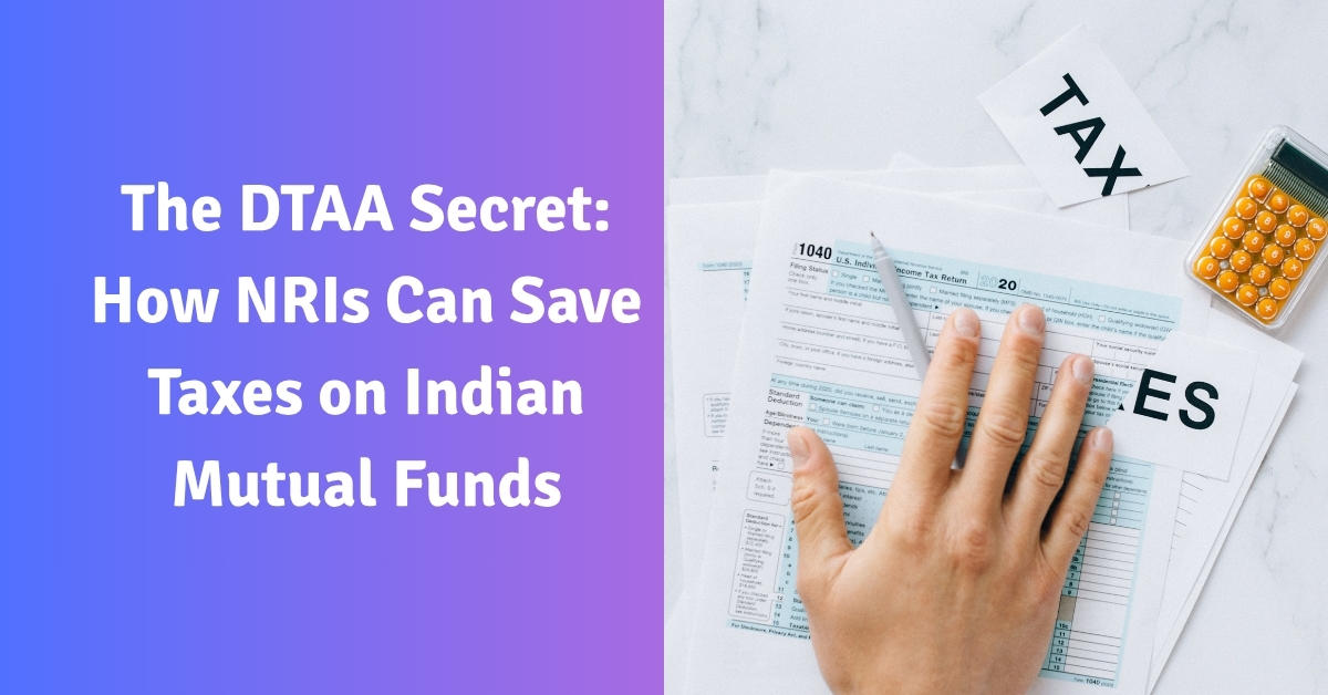 The DTAA Secret: How NRIs Can Save Taxes on Indian Mutual Funds