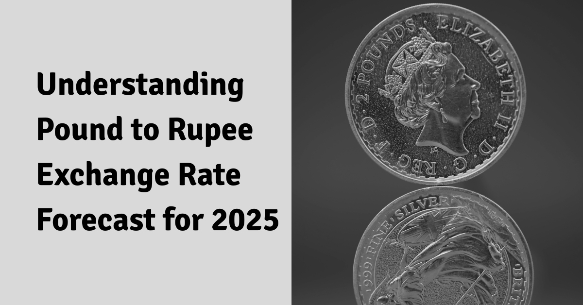 Understanding Pound to Rupee Exchange Rate Forecast for 2025
