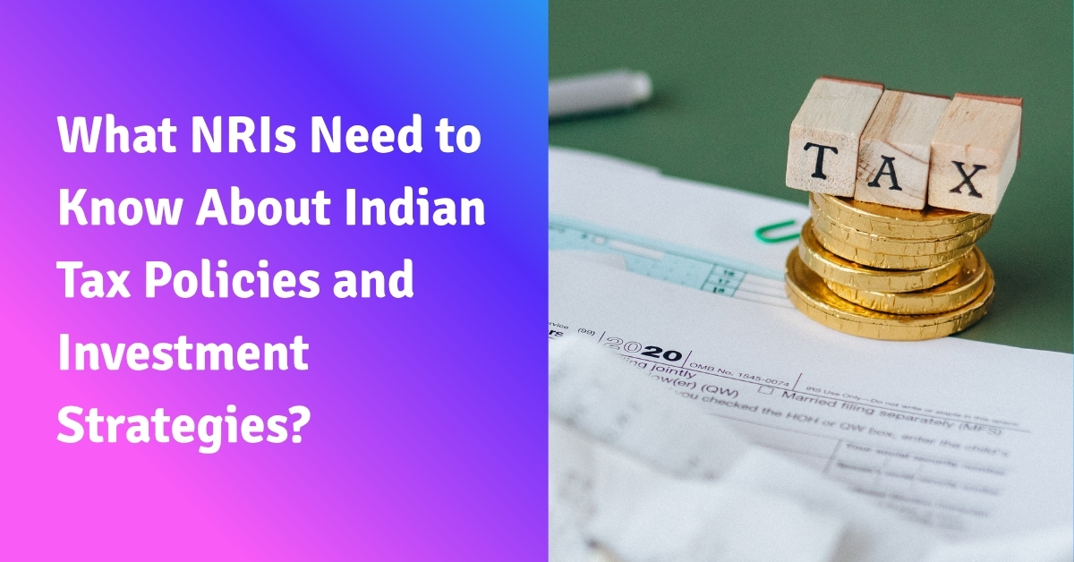 What NRIs Need to Know About Indian Tax Policies and Investment Strategies