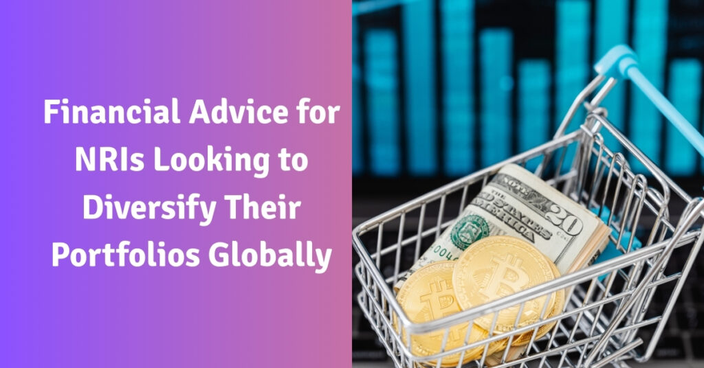Financial Advice for NRIs Looking to Diversify Their Portfolios Globally