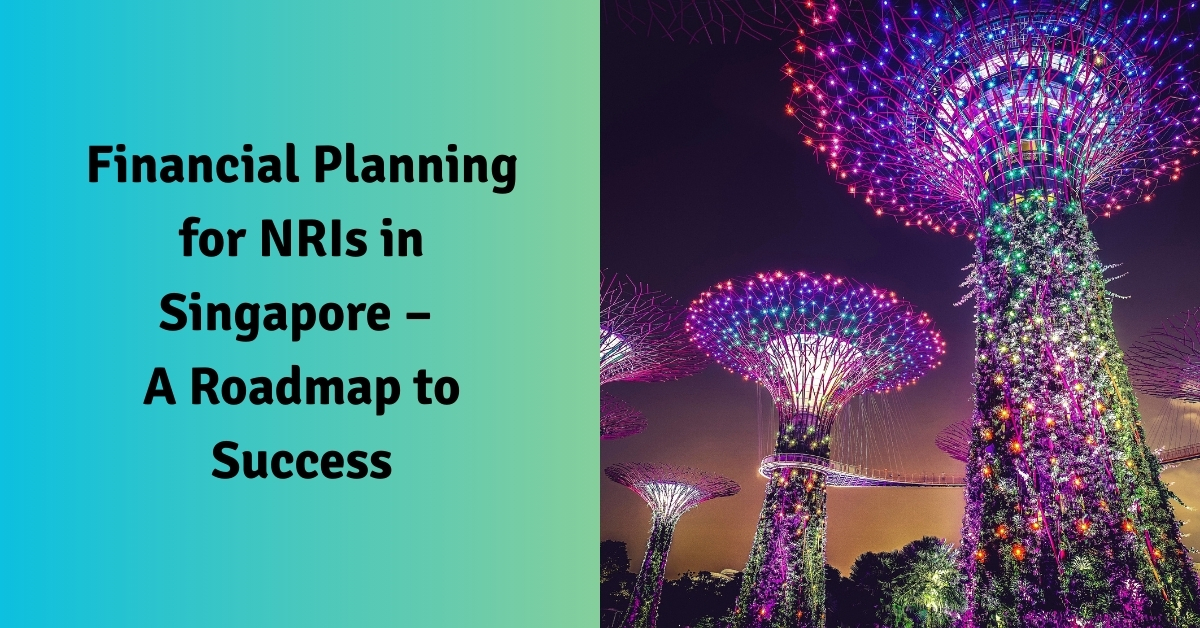 Financial Planning for NRIs in Singapore – A Roadmap to Success
