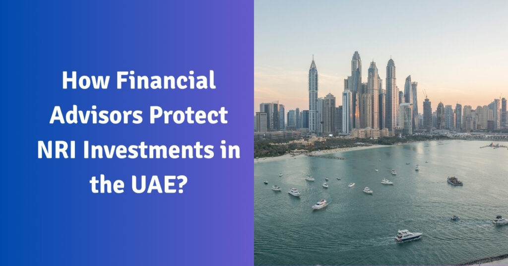 How Financial Advisors Protect NRI Investments in the UAE?