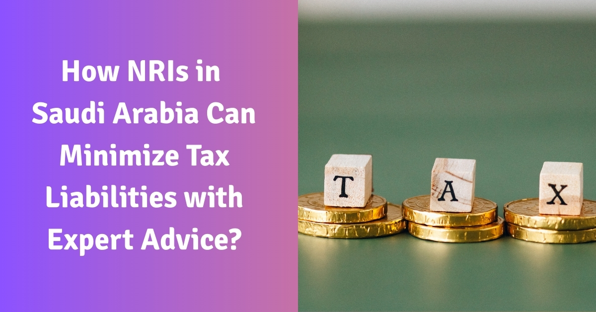 How NRIs in Saudi Arabia Can Minimize Tax Liabilities with Expert Advice