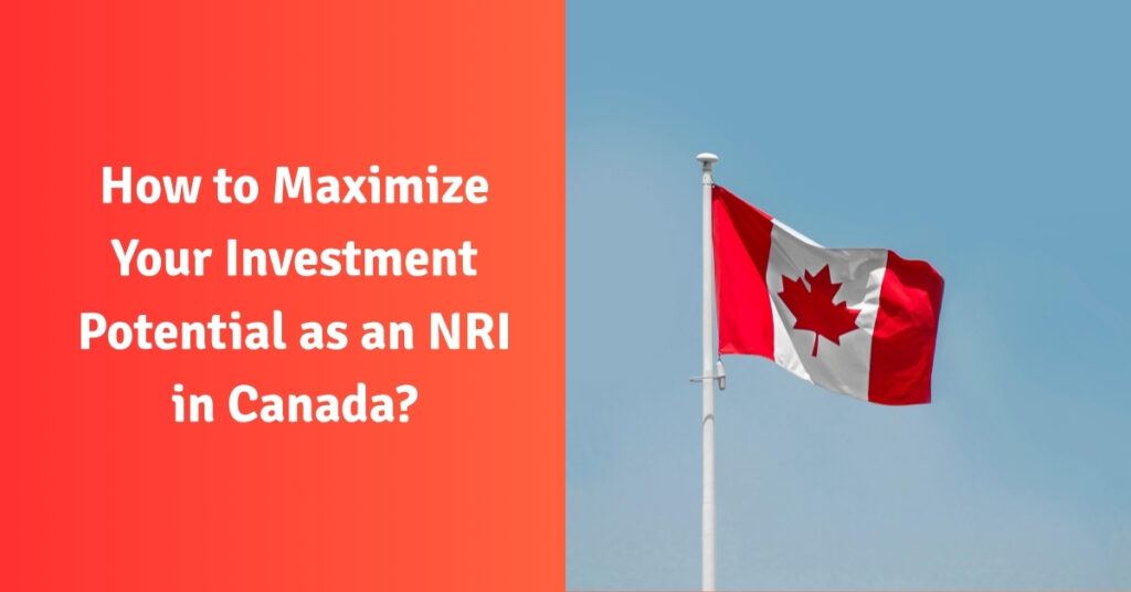 How to Maximize Your Investment Potential as an NRI in Canada