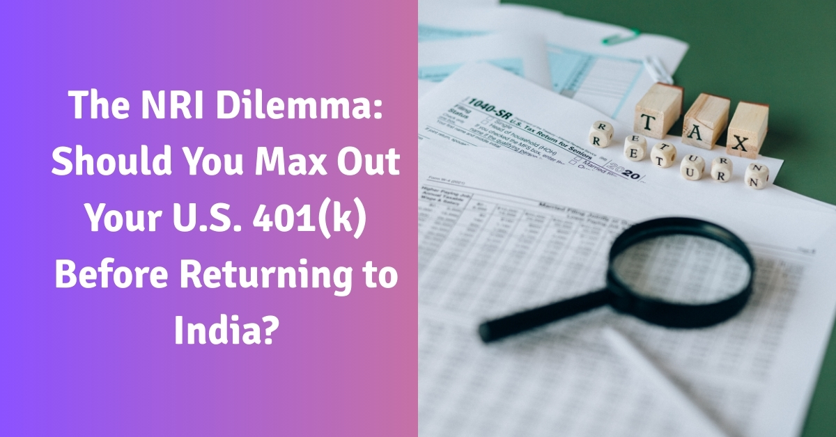 The NRI Dilemma Should You Max Out Your U.S. 401(k) Before Returning to India
