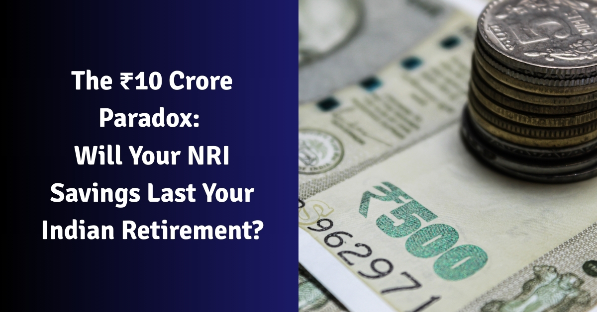 The ₹10 Crore Paradox: Will Your NRI Savings Last Your Indian Retirement?