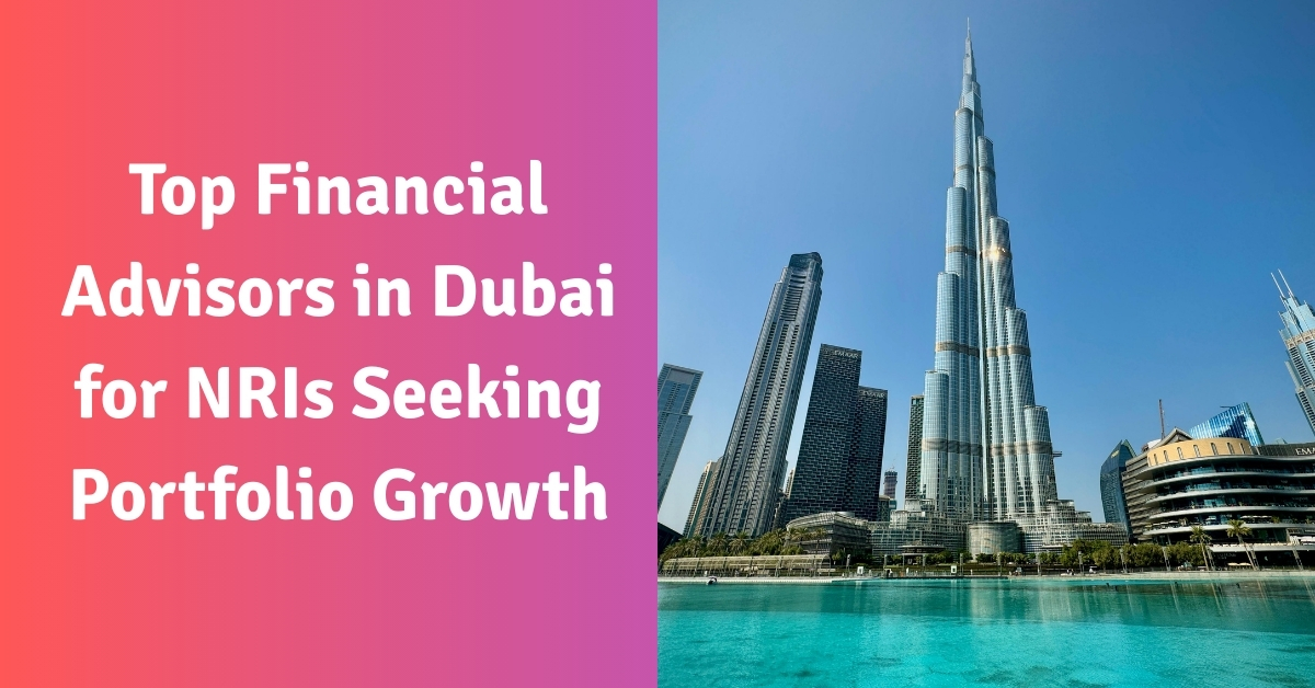 Top Financial Advisors in Dubai for NRIs Seeking Portfolio Growth