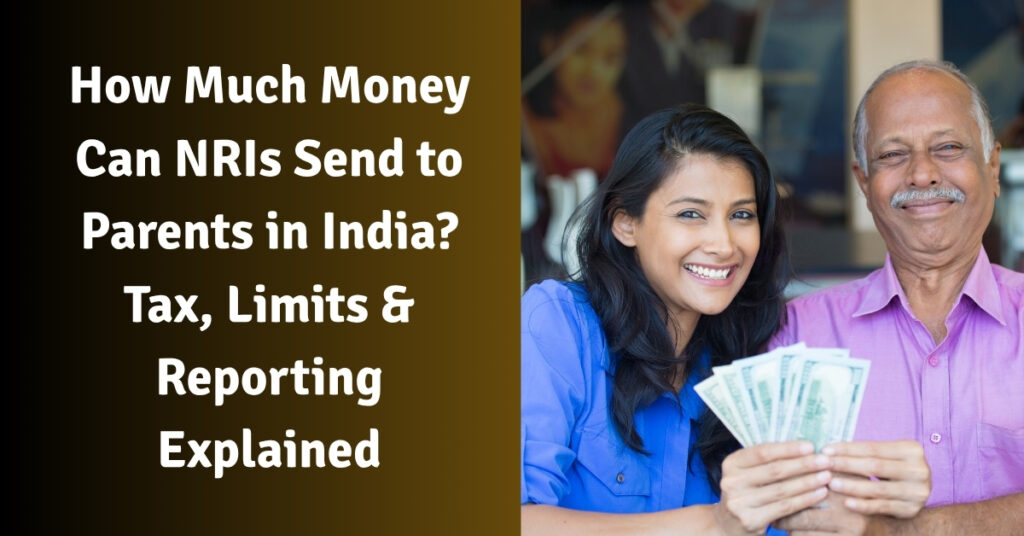 How Much Money Can NRIs Send to Parents in India Tax, Limits & Reporting Explained