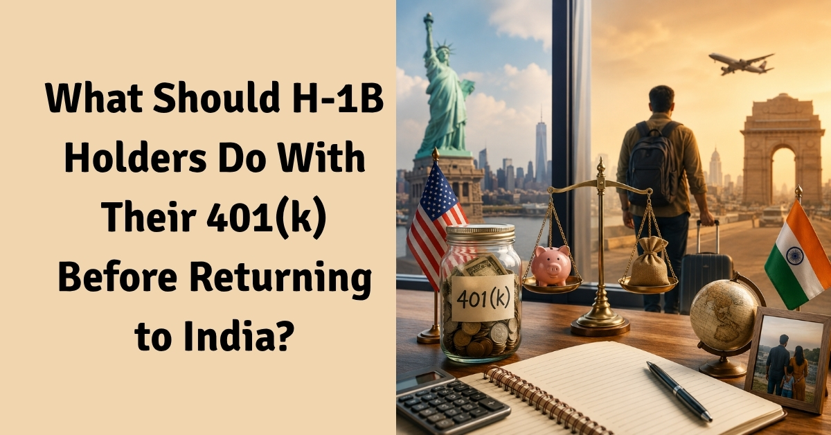 What Should H-1B Holders Do With Their 401(K) Before Returning To India? What should h-1b holders do with their 401(k) before returning to india?